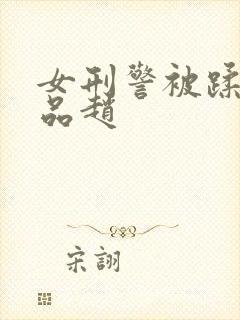 女刑警被蹂躏精品赵