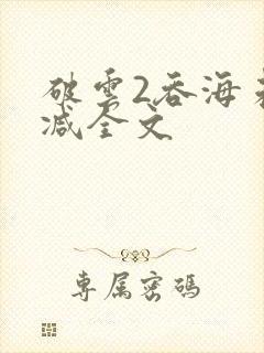 破云2吞海未删减全文