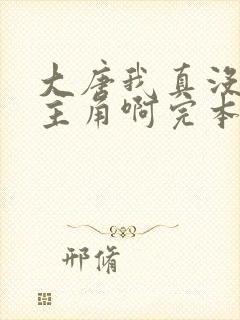 大唐我真没想当主角啊完本txt下载