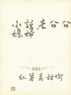 小说老公公操儿媳妇