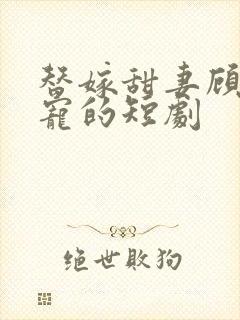 替嫁甜妻顾总超宠的短剧