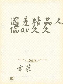 国产精品人妻人伦av久久