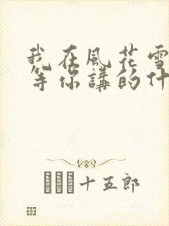 我在风花雪月里等你讲的什么