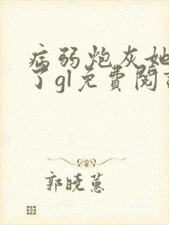 病弱炮灰她重生了gl免费阅读封面