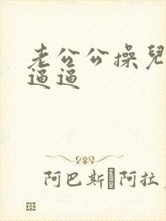 老公公操儿媳妇逼逼