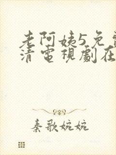 老阿姨5免费高清电视剧在线观看