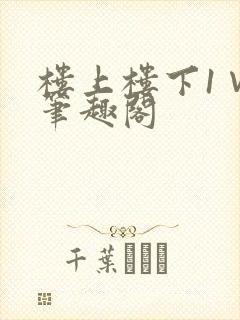 楼上楼下1∨1笔趣阁