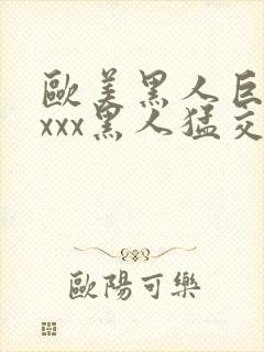 欧美黑人巨大xxxx黑人猛交xxx心爽