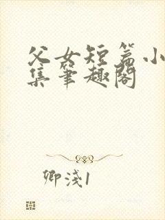 父女短篇小说合集笔趣阁