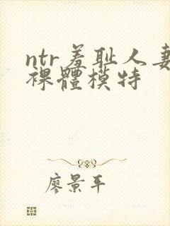 ntr羞耻人妻裸体模特封面