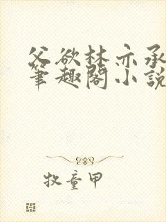 父欲林亦承全文笔趣阁小说