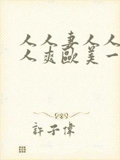 人人妻人人澡人人爽欧美一区久久封面