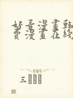 好看漫画韩漫免费漫画在线阅读