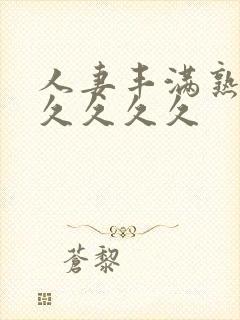 人妻丰满熟妇久久久久久