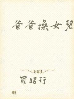 爸爸操女儿逼逼