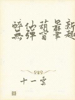 醉仙葫最新章节无弹窗笔趣阁