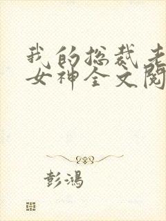 我的总裁老婆是女神全文阅读