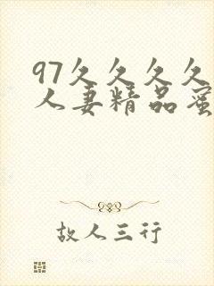 97久久久久久人妻精品蜜桃少妇