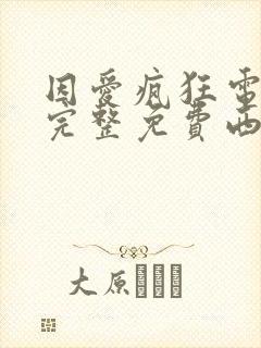 因爱疯狂电视剧完整免费西瓜