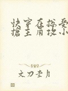 快穿在总受文里抢主角攻小说