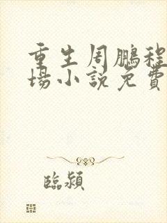 重生周鹏程的官场小说免费阅读封面