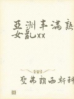 亚洲丰满熟妇熟女乱xx