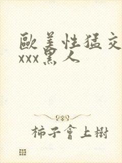 欧美性猛交xxxxx黑人