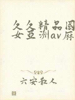 久久精品国产熟女亚洲av麻豆