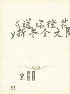 《送你橙花》by折冬全文阅读