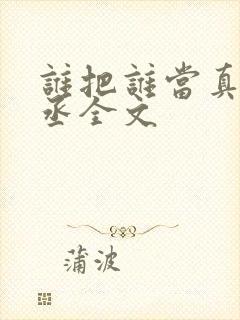 谁把谁当真水千丞全文