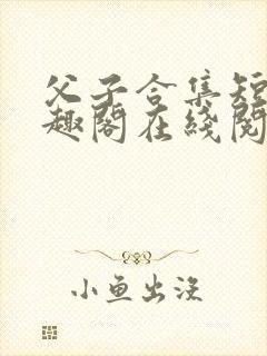 父子合集短篇笔趣阁在线阅读