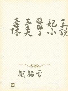 毒手医妃王爷被休夫了小说免费下载