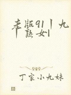 老版91丨九色丨熟女|