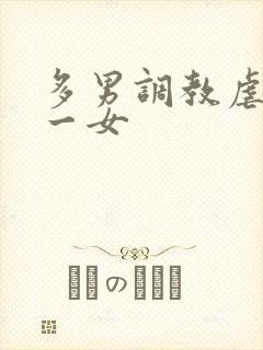 多男调教虐玩弄一女