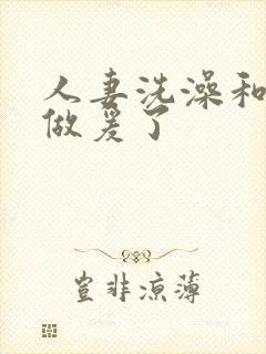 人妻洗澡和公强做爰了封面