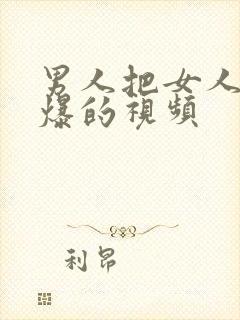 男人把女人爽到爆的视频