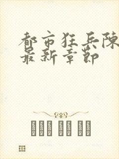 都市狂兵陈六合最新章节封面