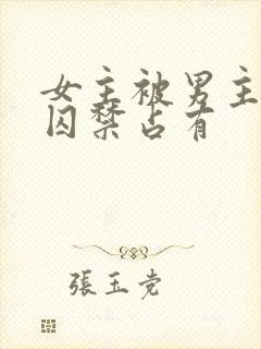 女主被男主疯狂囚禁占有