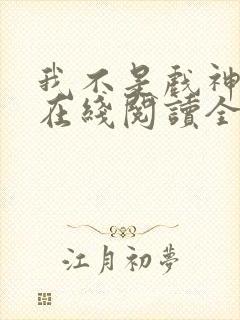 我不是戏神小说在线阅读全文