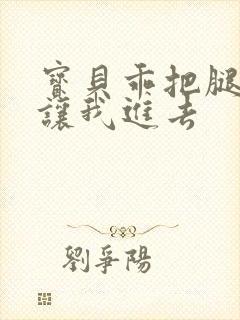 宝贝乖把腿张开让我进去