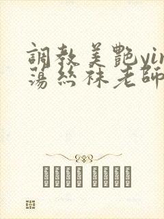 调教美艳yin荡丝袜老师视频