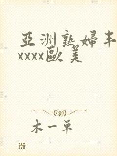 亚洲熟妇丰满xxxxx欧美