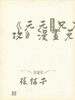 《元元·兄友弟攻》漫画免费阅读