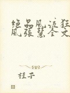 绝品风流狂医林风张慧全文免费阅读小说