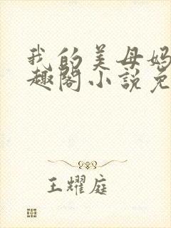 我的美母妈妈笔趣阁小说免费阅读