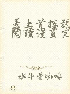 惹上首总裁免费阅读漫画完整版下拉