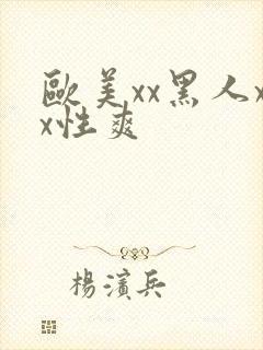 欧美xx黑人xx性爽