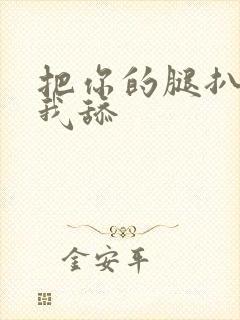 把你的腿扒开让我舔