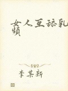 女人互舔乳房视频