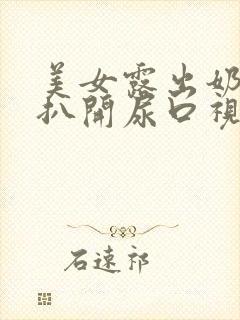 美女露出奶头 扒开尿口视频